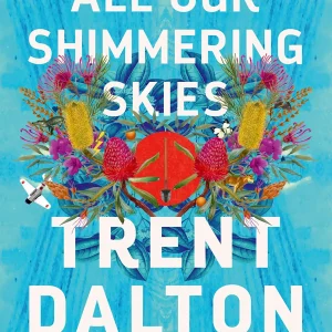 "All Our Shimmering Skies" - Trent Dalton